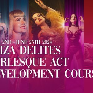 Eliza DeLite’s 13 week – Mentored Burlesque Act Development Programme (SPRING/SUMMER 2024)